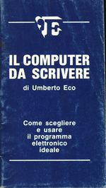 Umberto_Eco_Il computer da scrivere. Come scegliere e usare il programma elettronico ideale