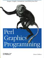 Shawn_Wallace_Perl Graphics Programming. Images, Graphs, Animations, and PDFs from Perl