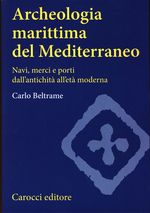 Carlo_Beltrame_Archeologia marittima del Mediterraneo. Navi, merci e porti dall'antichità all'età moderna