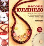 Beth_Kemp_50 modelli Kumihimo. Guida alla tecnica giapponese per realizzare splendidi coordini intrecciati, completa di disco per cominciare subito