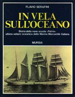 Flavio_Serafini_In vela sull'oceano. Storia della nave scuola “Patria” ultimo veliero oceanico della Marina Mercantile Italiana