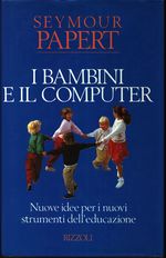 Seymour_Papert_I bambini e il computer. Nuove idee per i nuovi strumenti dell'educazione