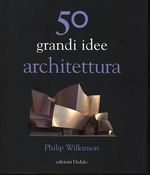 Philip_Wilkinson_50 grandi idee. Architettura