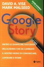 David A._Vise_Google Story. Dietro le quinte del successo dell'azienda che ha cambiato il nostro modo di comunicare, lavorare e vivere