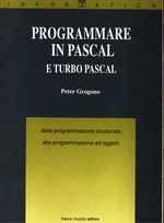Peter_Grogono_Programmare in Pascal e Turbo Pascal. Dalla programmazione strutturata alla programmazione ad oggetti