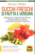 Norman_Walker_Succhi freschi di frutta e  verdura. Ingredienti e proprietà nutritive per miglioraare la salute e risolvere distturbi e malattie