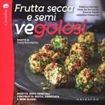 Federica_Giordani_Frutta secca e semi vegolosi. Ricette 100% vegetali con frutta secca, essiccata e semi oleosi