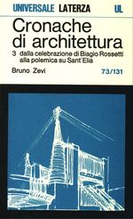 Bruno_Zevi_Cronache di architettura 03 Vol. 3. 0073-0131: dalla celebrazione di Biagio Rossetti alla polemica su Sant'Elia
