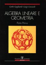 Carlo_Gagliardi_Algebra lineare e geometria 01 Parte prima: elementi di Algebra lineare