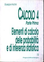 Giuseppe_Anichini_Calcolo 04 Vol. 4 Parte 1. Elementi di calcolo delle probabilità e di inferenza statistica