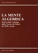 Laura_Toti Rigatelli_La mente algebrica. Storia dello sviluppo della Teoria di Galois nel XIX secolo