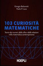 Giorgio_Balzarotti_103 curiosità matematiche. Teoria dei numeri, delle cifre e delle relazioni nella matematica contemporanea