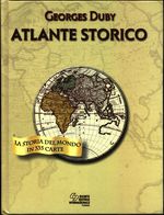Georges_Duby_Atlante storico. La storia del mondo in 335 carte