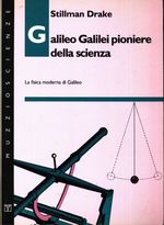 Stillman_Drake_Galileo Galilei pioniere della scienza. La fisica moderna di Galileo