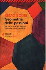 Remo_Bodei_Geometria delle passioni. Paura, speranza, felicità.: filosofia e uso