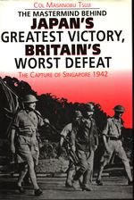 Masanobu_Tsuji, Col._Japan's Greatest Victory - Britain's WorstDefeat. The Capture of Singapore (1942)