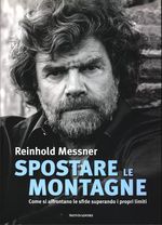 Reinhold_Messner_Spostare le montagne. Come si affrontano le sfide superando i propri limiti