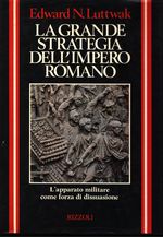 Edward Nicolae_Luttwak_La grande strategia dell'Impero Romano. L'apparato militare come forza di dissuasione (dal I al III secolo d.C.)