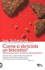 Joseph A. 'Joe'_Schwarcz_Come si sbriciola un biscotto? Affascinanti storie di chimica del quotidiano