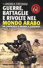 Andrea_Frediani_Guerre, battaglie e rivolte nel mondo arabo da Lawrence d'Arabia a Gheddafi