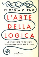 Eugenia Loh-Gene_Cheng_L'arte della logica. Lo strumento pi potente per pensare, scegliere e agire