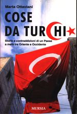 Marta_Ottaviani_Cose da turchi. Storie e contraddizioni di un Paese a metà tra Oriente e Occidente