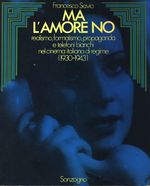 Francesco_Savio_Ma l'amore no. Realismo, formalismo propaganda e telefoni bianchi nel cinema italiano di regime (1930-1943)