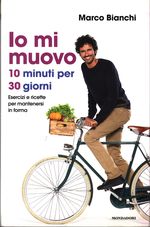 Marco_Bianchi_Io mi muovo: 10 minuti per 30 giorni: esercizi e ricette per mantenersi in forma