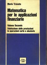 Mario_Trovato_Matematica per le applicazioni finanziarie 02 Volume Secondo. Valutazione delle prestazioni in operazioni certe e aleatorie
